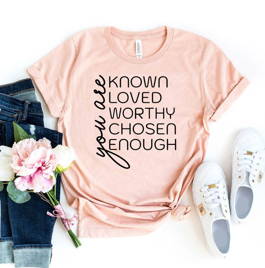 You Are Known Loved Worthy Chosen Enough T-shirt,